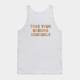 Take you dreams seriously Tank Top